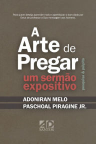 Title: A Arte de Pregar um Sermão Expositivo: Pesquisa & Púlpito, Author: Paschoal Piragine