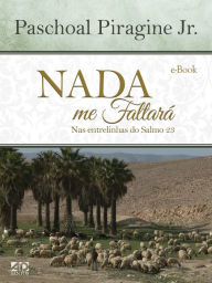 Title: Nada me Faltará: Nas Entrelinhas do Salmo 23, Author: Paschoal Piragine Jr.