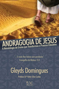 Title: Andragogia de Jesus: A metodologia de Ensino que transformou o Processo Educativo, Author: Gleyds Domingues