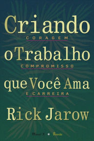 Title: Criando o trabalho que você ama, Author: Rick Jarow