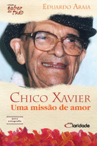 Title: Chico Xavier: Uma missão de amor, Author: Eduardo Araia