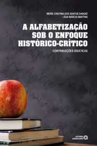 Title: A alfabetização sob o enfoque histórico-crítico: Contribuições didáticas, Author: Meire Cristina dos Santos Dangió