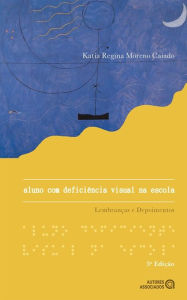 Title: Aluno com deficiência visual na escola: lembranças e depoimentos, Author: Katia Regina Moreno Caiado
