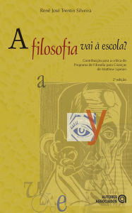 Title: A filosofia vai à escola?: Contribuição para a crítica do Programa de Filosofia para Crianças de Matthew Lipman, Author: Renê José Trentin Silveira