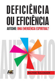 Title: Deficiência ou eficiência: : autismo... uma emergência espiritual?, Author: Daniel G Friedrich