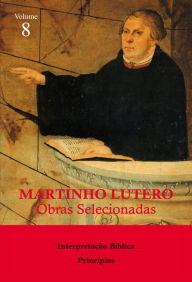 Title: Martinho Lutero - Obras selecionadas Vol. 8: Interpretação Bíblica - Princípios, Author: Martinho Lutero
