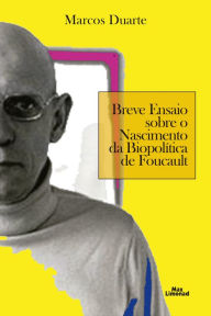 Title: Breve ensaio sobre o nascimento da biopolítica de Foucault, Author: Marcos Duarte