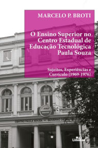 Title: O ensino superior no Centro Estadual de Educação Tecnológica Paula Souza: Sujeitos, experiências e currículo (1969-1976), Author: Marcelo P. Broti