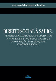 Title: Direito Social à Saúde:: Rearticulação do Pacto Federativo a Partir de Estratégias Locais de Cooperação, Integração e Controle Social, Author: Adriane Medianeira Toaldo
