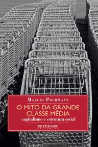Title: O mito da grande classe média: Capitalismo e estrutura social, Author: Marcio Pochmann
