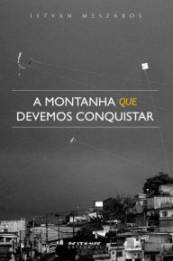 Title: A montanha que devemos conquistar: Reflexões acerca do Estado, Author: István Mészáros