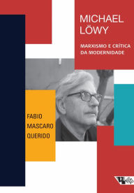 Title: Michael Löwy: Marxismo e crítica da modernidade, Author: Fabio Mascaro Querido