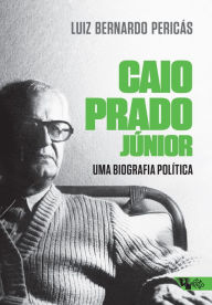 Title: Caio Prado Júnior: uma biografia política, Author: Luiz Bernardo Pericás