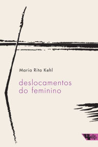 Title: Deslocamentos do feminino, Author: Maria Rita Kehl