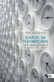 Title: O ardil da flexibilidade: Os trabalhadores e a teoria do valor, Author: Sadi Dal Rosso