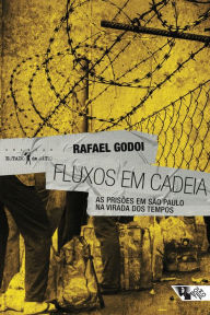 Title: Fluxos em cadeia: As prisões em São Paulo na virada dos tempos, Author: Rafael Godoi