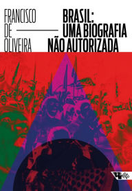 Title: Brasil: Uma biografia não autorizada, Author: Francisco de Oliveira