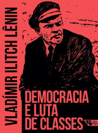 Title: Democracia e luta de classes, Author: Vladimir Ilitch Ulianov Lênin