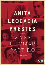 Title: Viver é tomar partido: memórias, Author: Anita Leocadia Prestes