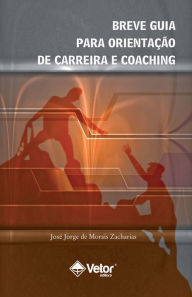 Title: Breve Guia Para Orientação de Carreira e Coaching, Author: José Jorge Morais Zacharias