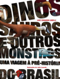 Title: Dinossauros e outros monstros: uma viagem à pré-história do Brasil, Author: Luiz E. Anelli