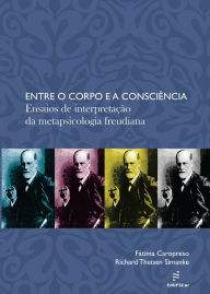 Title: Entre o corpo e a consciência: ensaios de interpretação da metapsicologia freudiana, Author: Fátima Caropreso