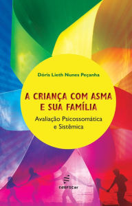 Title: A criança com asma e sua família: avaliação psicossomática e sistêmica, Author: Dóris Lieth Nunes Peçanha