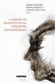 Title: A criação de diagnósticos na psiquiatria contemporânea, Author: Rafaela Z. Benilton Bezerra Jr