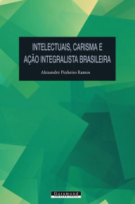 Title: Intelectuais, carisma e Ação Integralista Brasileira, Author: Alexandre Pinheiro Ramos