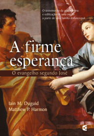 Title: A firme esperança: O evangelho segundo José, Author: Iain M. Duguid