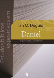 Title: Estudos bíblicos expositivos em Daniel: Fé que passa pela adversidade, Author: Ian M. Duguid
