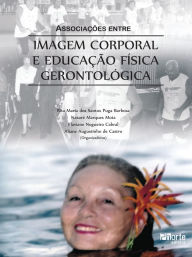 Title: Associações entre imagem corporal e educação física gerontológica, Author: Rita Maria dos Santos Puga Barbosa