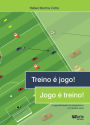 Treino é jogo! Jogo é treino!: A especificidade do treinamento no Futebol atual