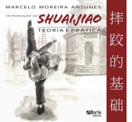 Title: Introdução ao Shuaijiao: Teoria e prática, Author: Marcelo Moreira Antunes