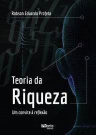 Title: Teoria da riqueza: um convite à reflexão, Author: Robson Eduardo Profeta