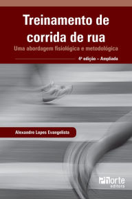 Title: Treinamento de corrida de rua: uma abordagem fisiológica e metodológica, Author: Alexandre Lopes Evangelista
