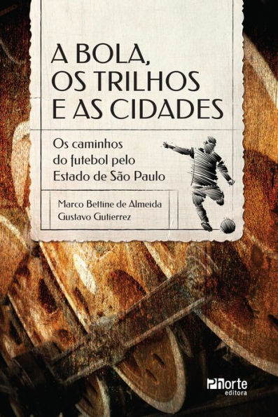 A bola, os trilhos e as cidades: os caminhos do futebol pelo Estado de São Paulo