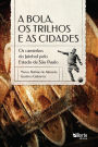 A bola, os trilhos e as cidades: os caminhos do futebol pelo Estado de São Paulo