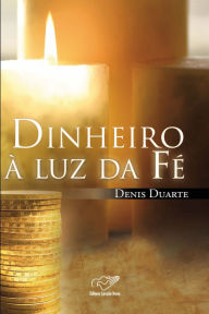 Title: Dinheiro a Luz da Fé, Author: Denis Duarte