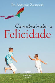 Title: Construindo a felicidade, Author: PE. ADRIANO ZANDONÁ