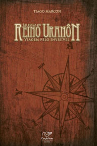 Title: Em busca do Reino de Uranôn: Viagem pelo invisível, Author: Tiago Marcon