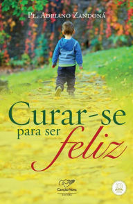 Title: Curar-se para ser feliz!, Author: Padre Adriano Zandoná