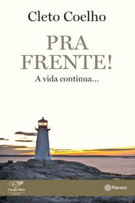 Title: Pra frente!: A Vida Continua..., Author: Cleto Coelho