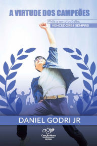 Title: A Virtude dos Campeões: Fieis a um Propósito, Vencedores Sempre, Author: Daniel Godri Junior