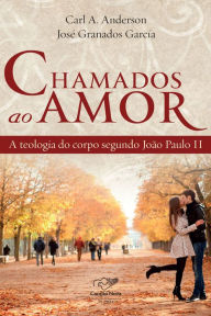 Title: Chamados ao amor: A teologia do corpo segundo João Paulo II, Author: Carl A. Anderson