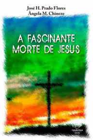 Title: A fascinante morte de Jesus, Author: José H. Prado Flores