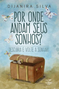 Title: Por onde andam seus sonhos?: Descubra e volte a sonhar, Author: Dijanira Silva