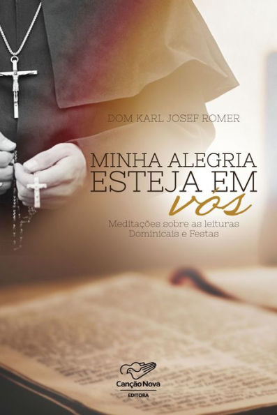 Minha Alegria Esteja Em Vós: Meditações Sobre As Leituras Dominicais E Festas