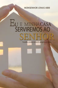 Title: EU E MINHA CASA SERVIREMOS AO SENHOR, Author: Mons. Jonas Abib