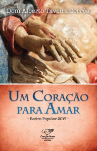 Title: Um Coração Para Amar: Retiro Popular 2017, Author: Dom Alberto Taveira Corrêa